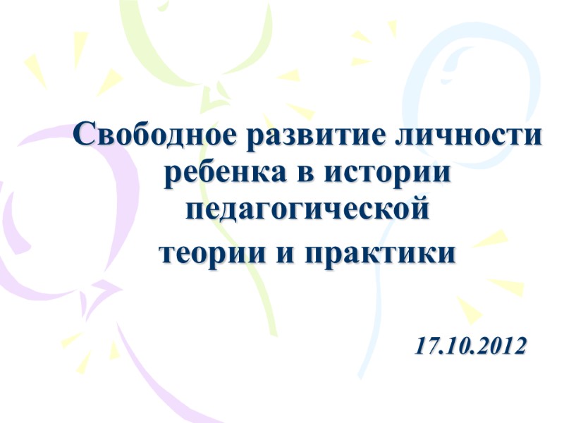 Свободное развитие личности ребенка в истории педагогической  теории и практики  17.10.2012